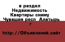  в раздел : Недвижимость » Квартиры сниму . Чувашия респ.,Алатырь г.